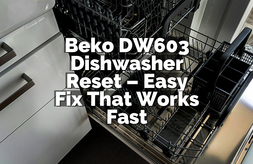 Beko DW603 Dishwasher Reset – Easy Fix That Works Fast