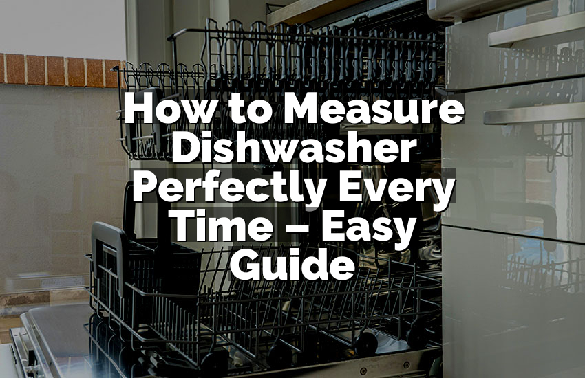 How to Measure Dishwasher Perfectly Every Time – Easy Guide